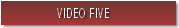 VIDEO FIVE