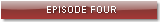 EPISODE FOUR